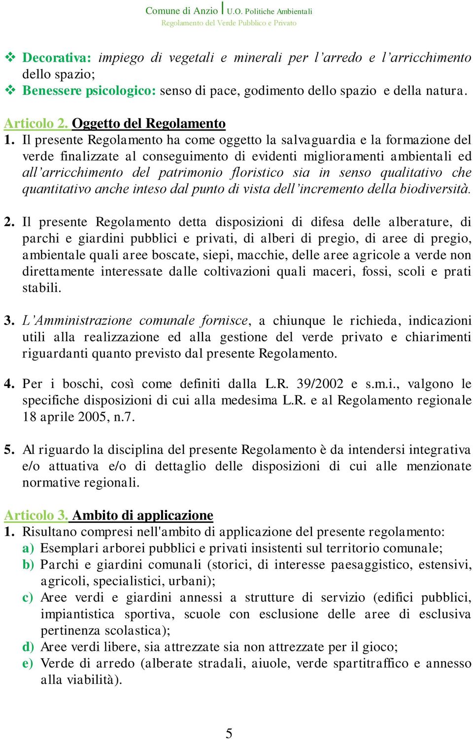 Il presente Regolamento ha come oggetto la salvaguardia e la formazione del verde finalizzate al conseguimento di evidenti miglioramenti ambientali ed all arricchimento del patrimonio floristico sia