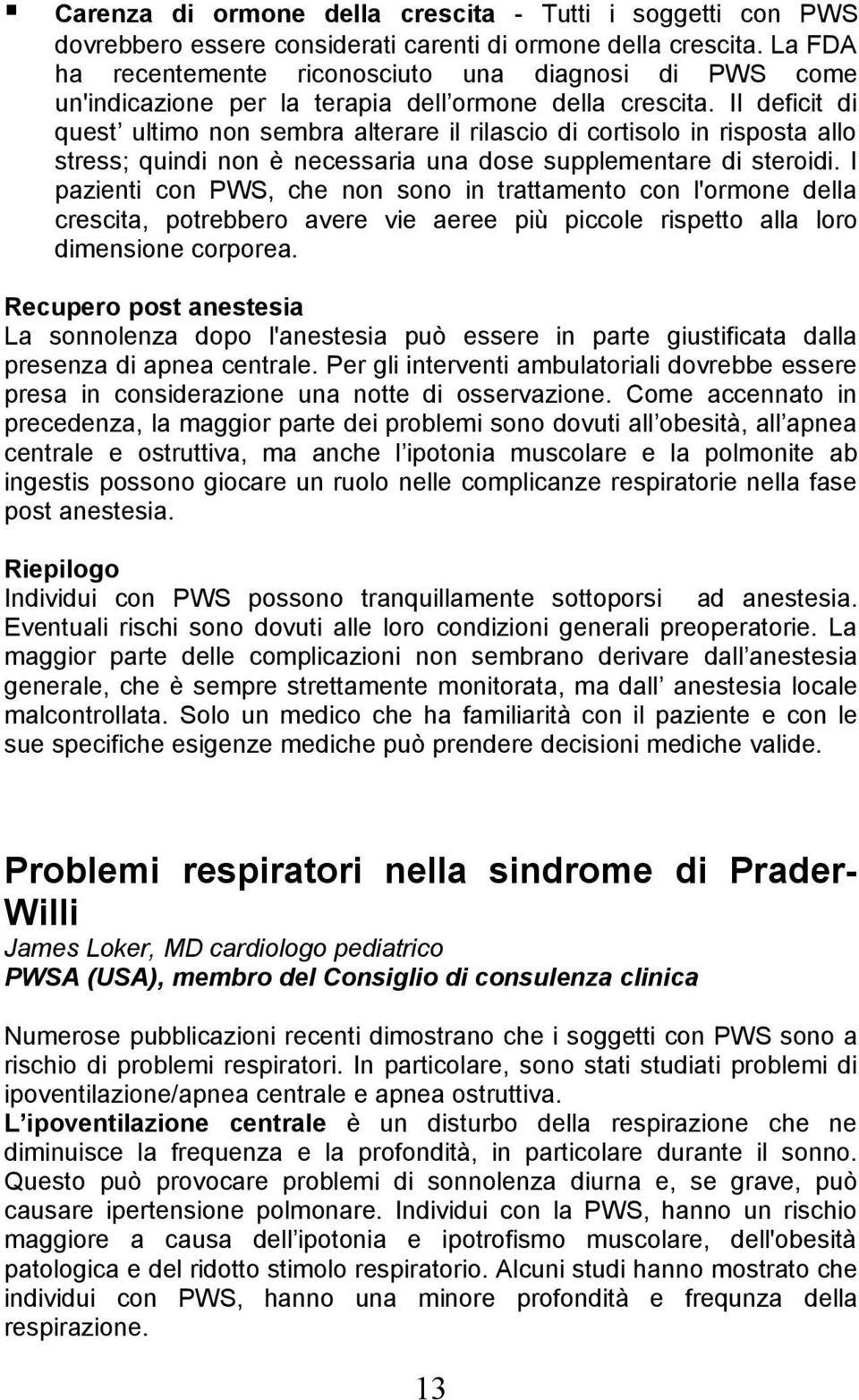 Il deficit di quest ultimo non sembra alterare il rilascio di cortisolo in risposta allo stress; quindi non è necessaria una dose supplementare di steroidi.