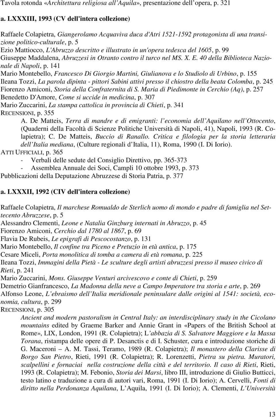 5 Ezio Mattiocco, L'Abruzzo descritto e illustrato in un'opera tedesca del 1605, p. 99 Giuseppe Maddalena, Abruzzesi in Otranto contro il turco nel MS. X. E. 40 della Biblioteca Nazionale di Napoli, p.