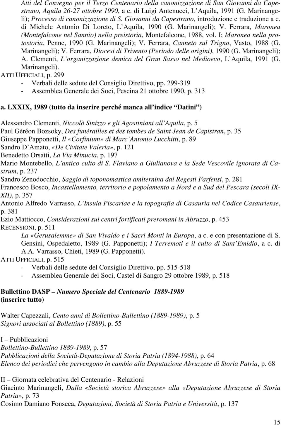 Ferrara, Maronea (Montefalcone nel Sannio) nella preistoria, Montefalcone, 1988, vol. I; Maronea nella protostoria, Penne, 1990 (G. Marinangeli); V. Ferrara, Canneto sul Trigno, Vasto, 1988 (G.