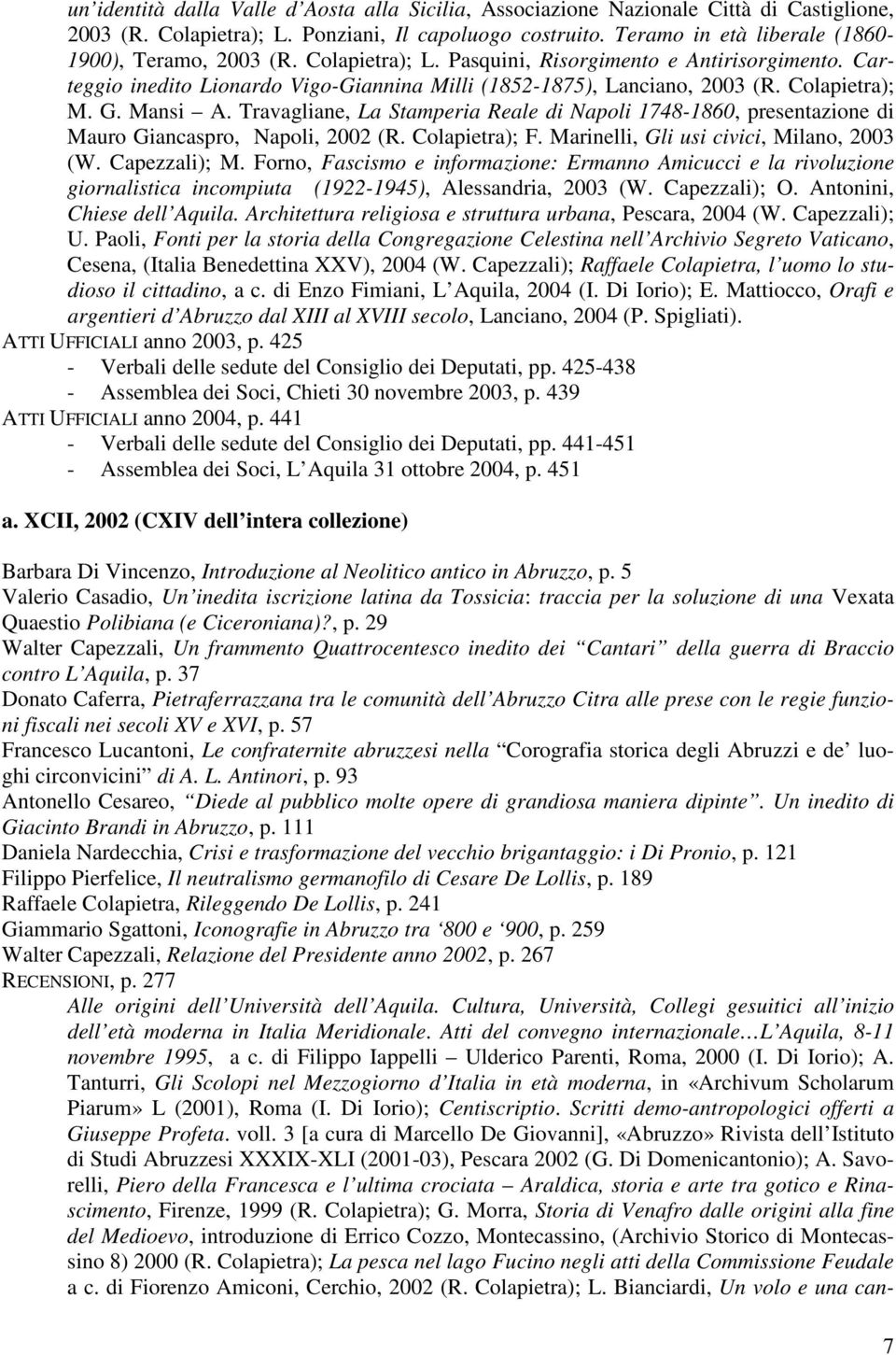 Colapietra); M. G. Mansi A. Travagliane, La Stamperia Reale di Napoli 1748-1860, presentazione di Mauro Giancaspro, Napoli, 2002 (R. Colapietra); F. Marinelli, Gli usi civici, Milano, 2003 (W.