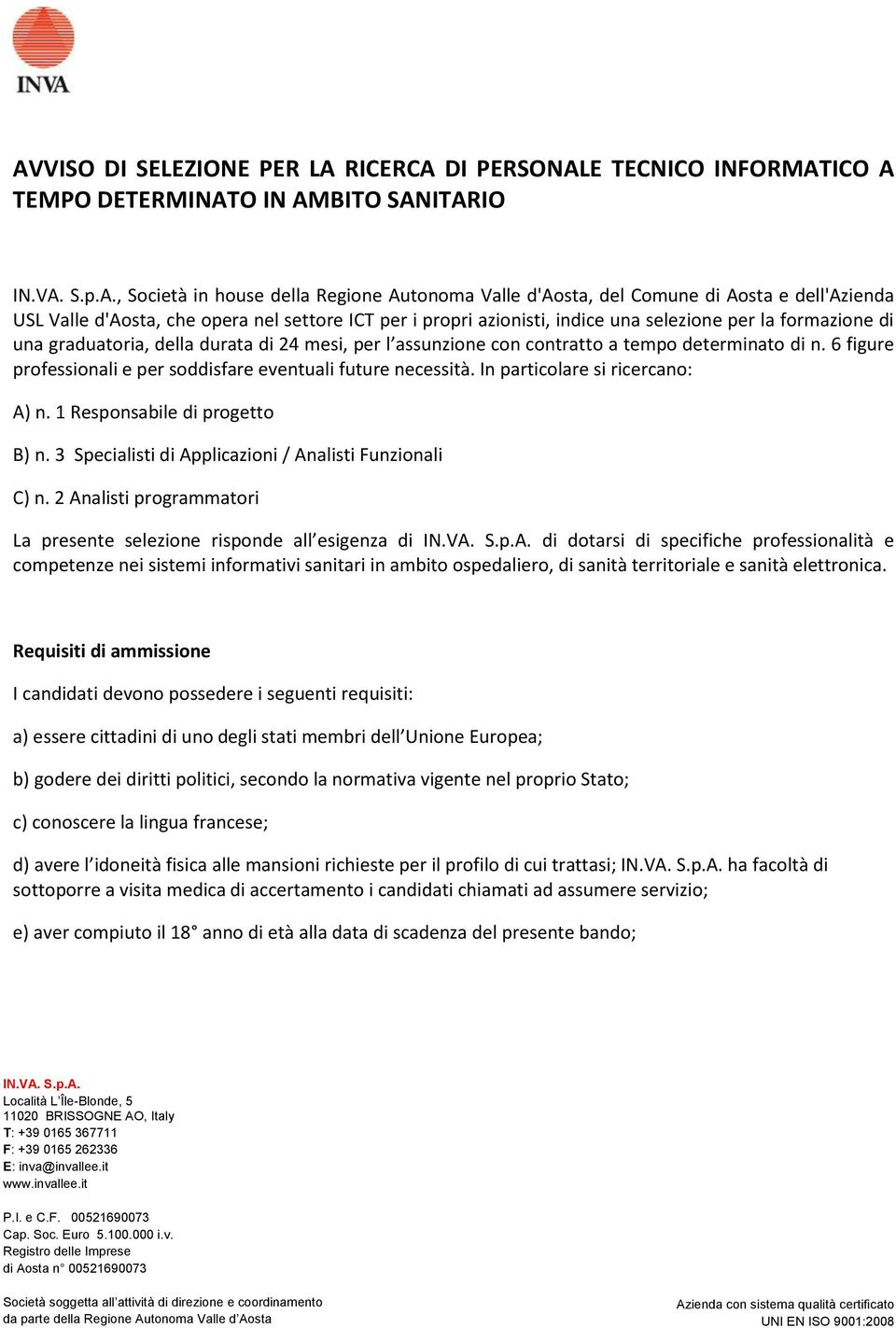 tempo determinato di n. 6 figure professionali e per soddisfare eventuali future necessità. In particolare si ricercano: A) n. 1 Responsabile di progetto B) n.