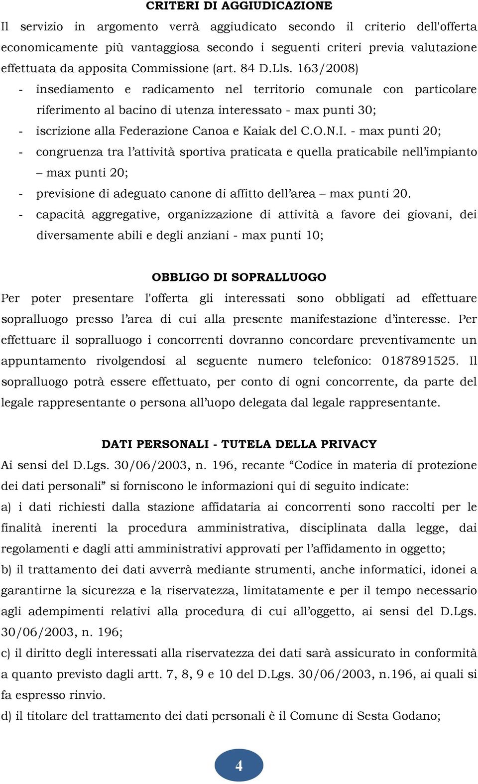 163/2008) insediamento e radicamento nel territorio comunale con particolare riferimento al bacino di utenza interessato max punti 30; iscrizione alla Federazione Canoa e Kaiak del C.O.N.I.