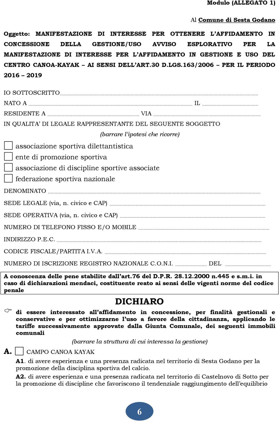 IN QUALITA DI LEGALE RAPPRESENTANTE DEL SEGUENTE SOGGETTO (barrare l ipotesi che ricorre) associazione sportiva dilettantistica ente di promozione sportiva associazione di discipline sportive