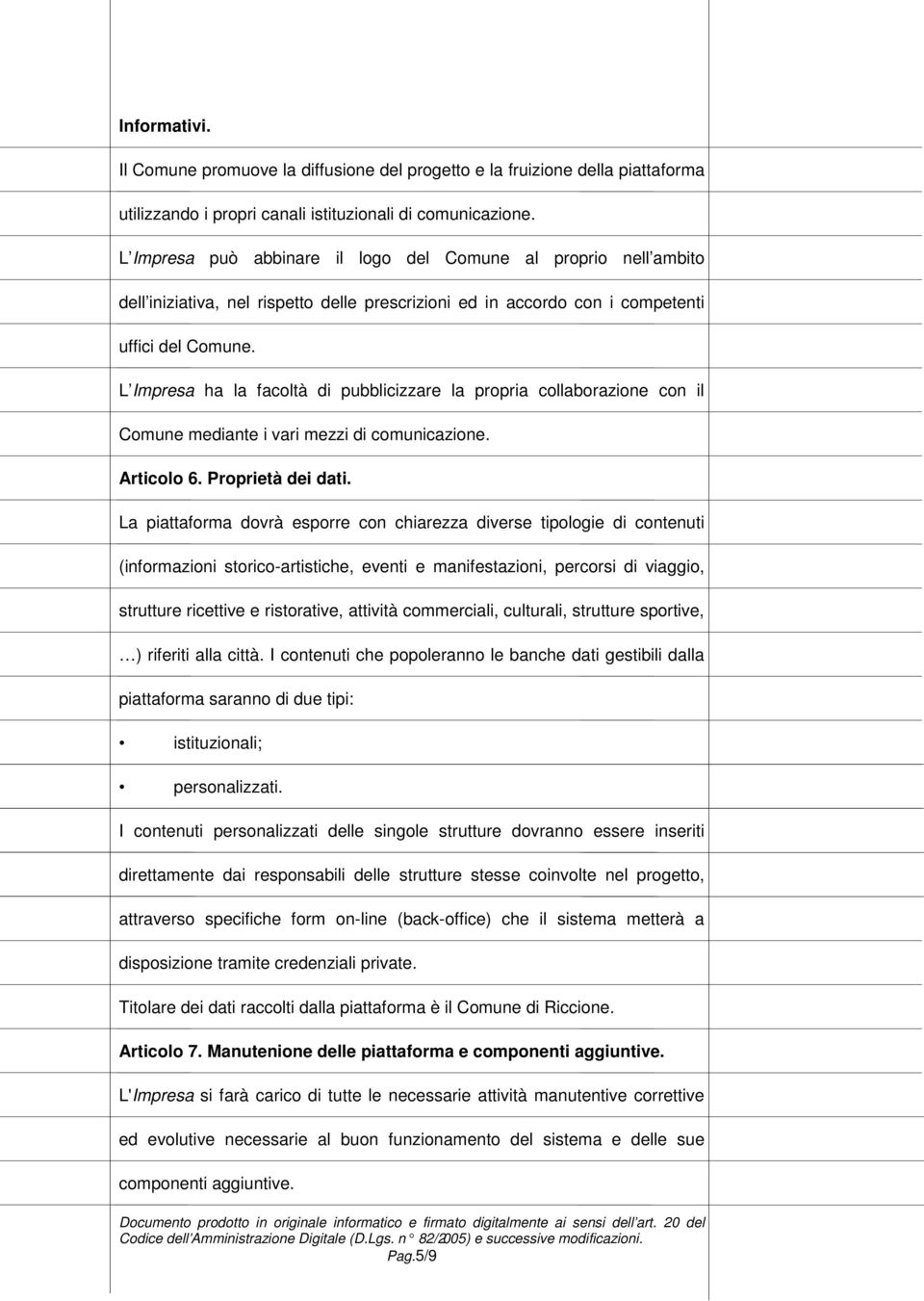 L Impresa ha la facoltà di pubblicizzare la propria collaborazione con il Comune mediante i vari mezzi di comunicazione. Articolo 6. Proprietà dei dati.