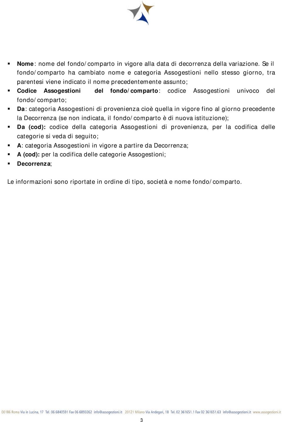 Assogestioni univoco del fondo/comparto; Da: categoria Assogestioni di provenienza cioè quella in vigore fino al giorno precedente la Decorrenza (se non indicata, il fondo/comparto è di nuova