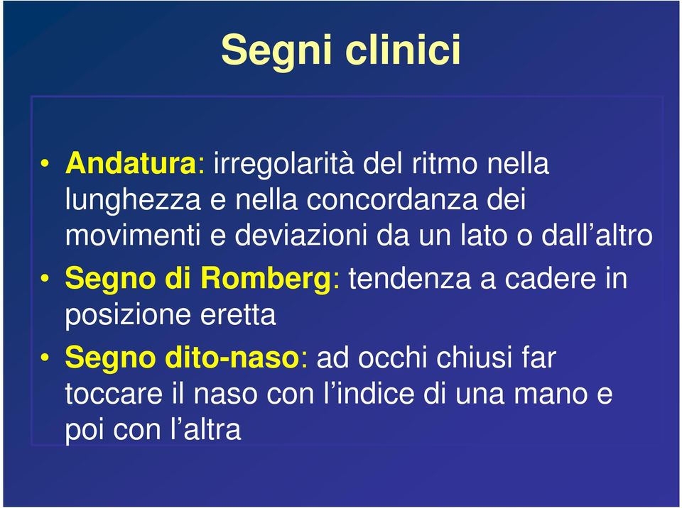 Romberg: tendenza a cadere in posizione eretta Segno dito-naso: ad