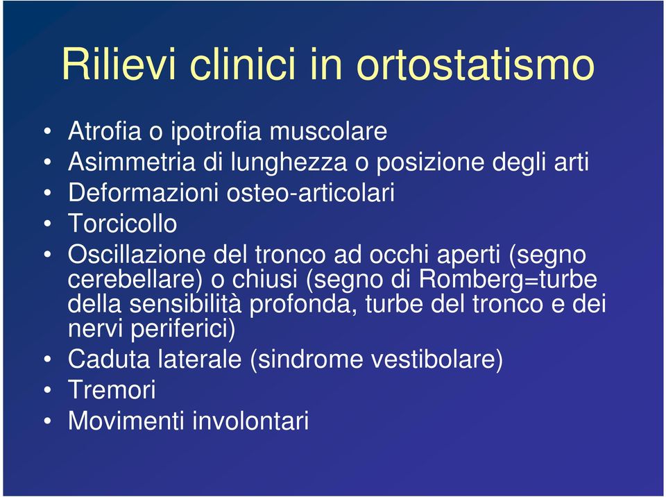 aperti (segno cerebellare) o chiusi (segno di Romberg=turbe della sensibilità profonda, turbe