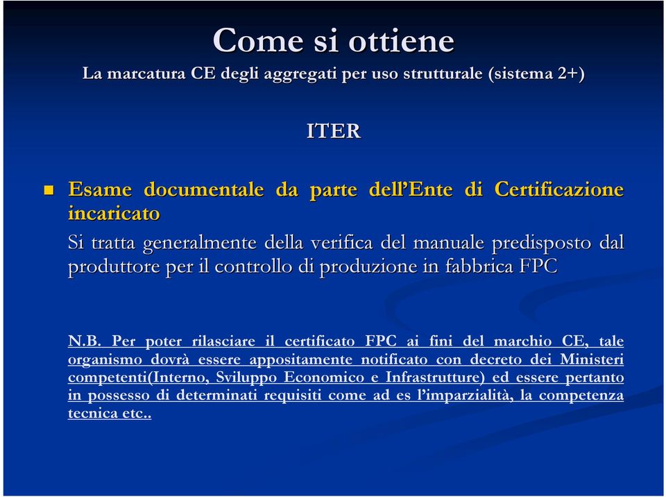 Per poter rilasciare il certificato FPC ai fini del marchio CE, tale organismo dovrà essere appositamente notificato con decreto dei Ministeri