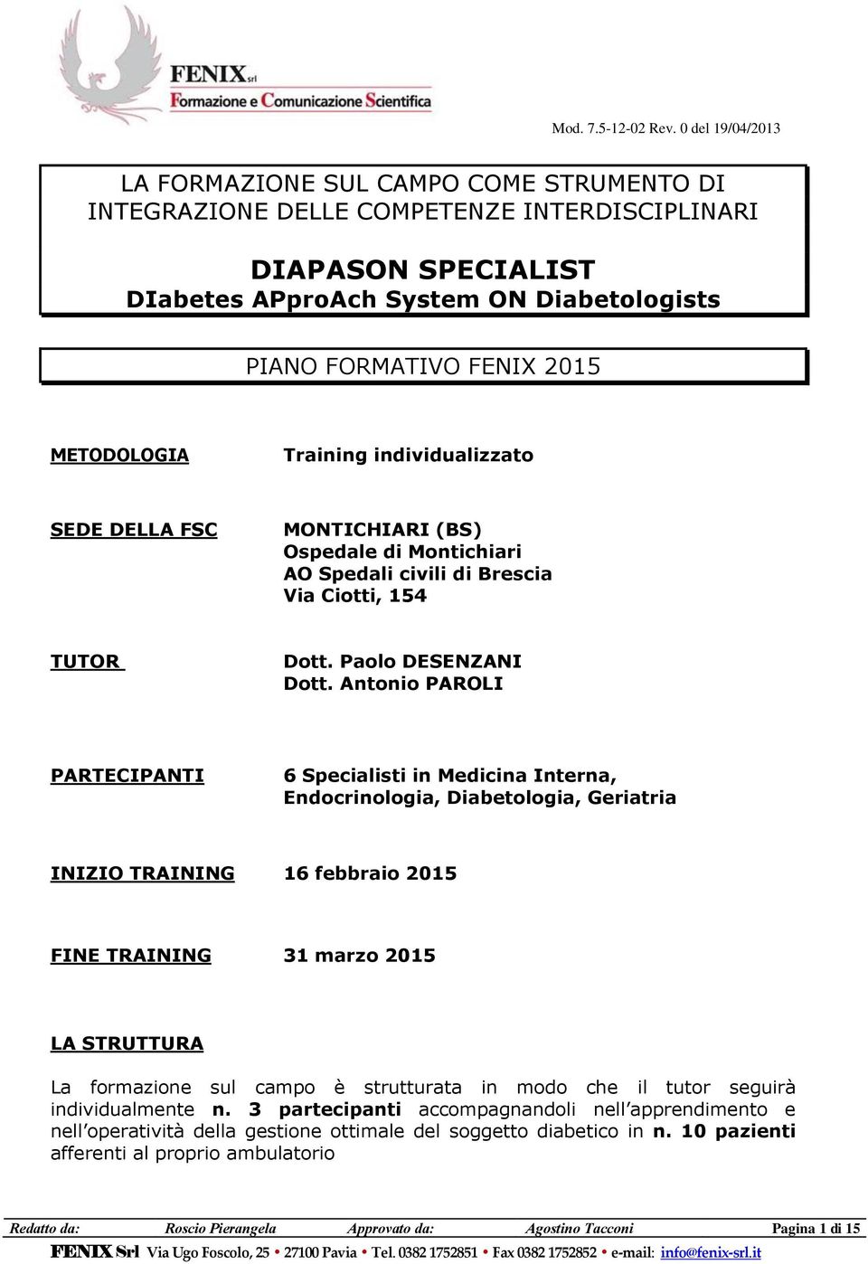 METODOLOGIA Training individualizzato SEDE DELLA FSC MONTICHIARI (BS) Ospedale di Montichiari AO Spedali civili di Brescia Via Ciotti, 4 TUTOR Dott. Paolo DESENZANI Dott.