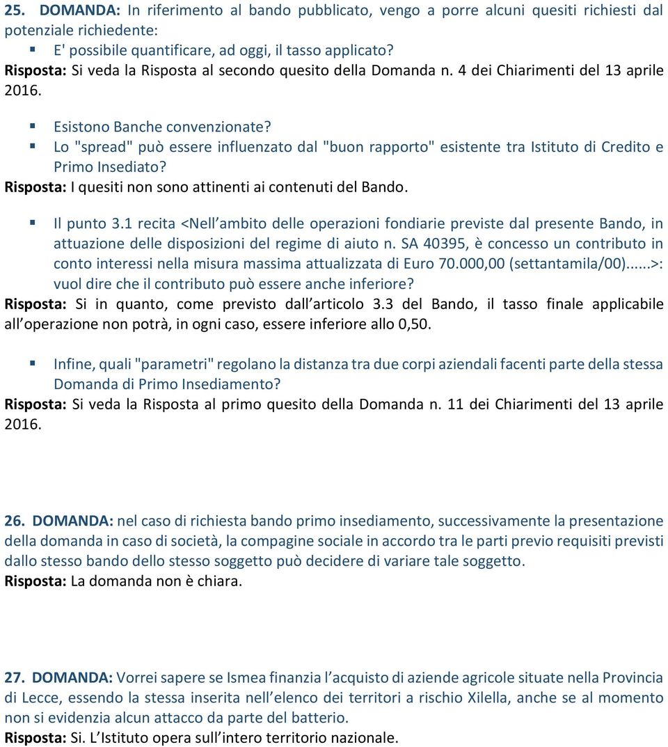 Lo "spread" può essere influenzato dal "buon rapporto" esistente tra Istituto di Credito e Primo Insediato? Risposta: I quesiti non sono attinenti ai contenuti del Bando. Il punto 3.