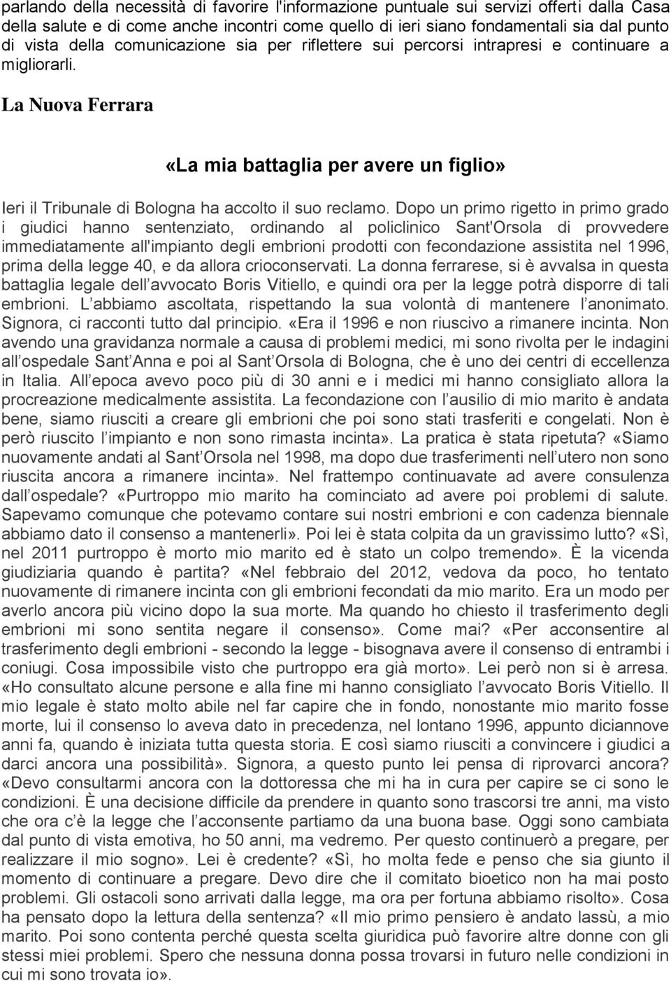 Dopo un primo rigetto in primo grado i giudici hanno sentenziato, ordinando al policlinico Sant'Orsola di provvedere immediatamente all'impianto degli embrioni prodotti con fecondazione assistita nel