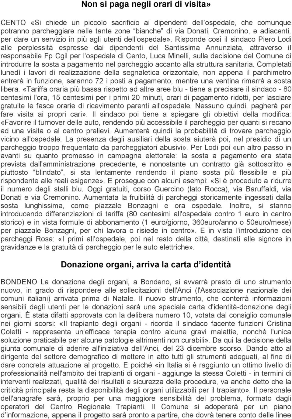 Risponde così il sindaco Piero Lodi alle perplessità espresse dai dipendenti del Santissima Annunziata, attraverso il responsabile Fp Cgil per l'ospedale di Cento, Luca Minelli, sulla decisione del