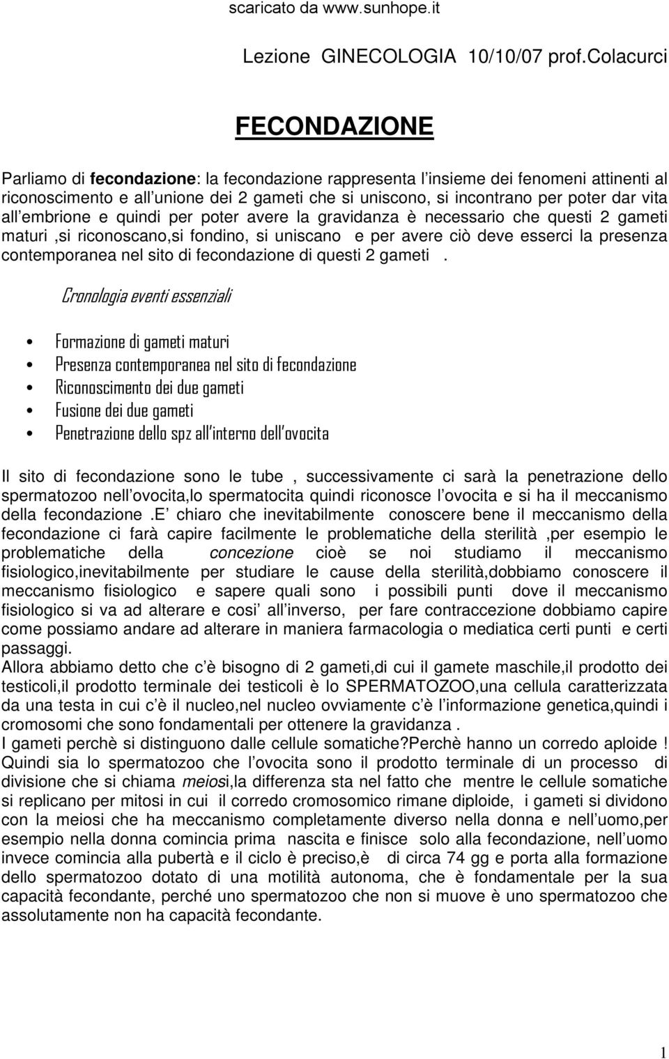 vita all embrione e quindi per poter avere la gravidanza è necessario che questi 2 gameti maturi,si riconoscano,si fondino, si uniscano e per avere ciò deve esserci la presenza contemporanea nel sito