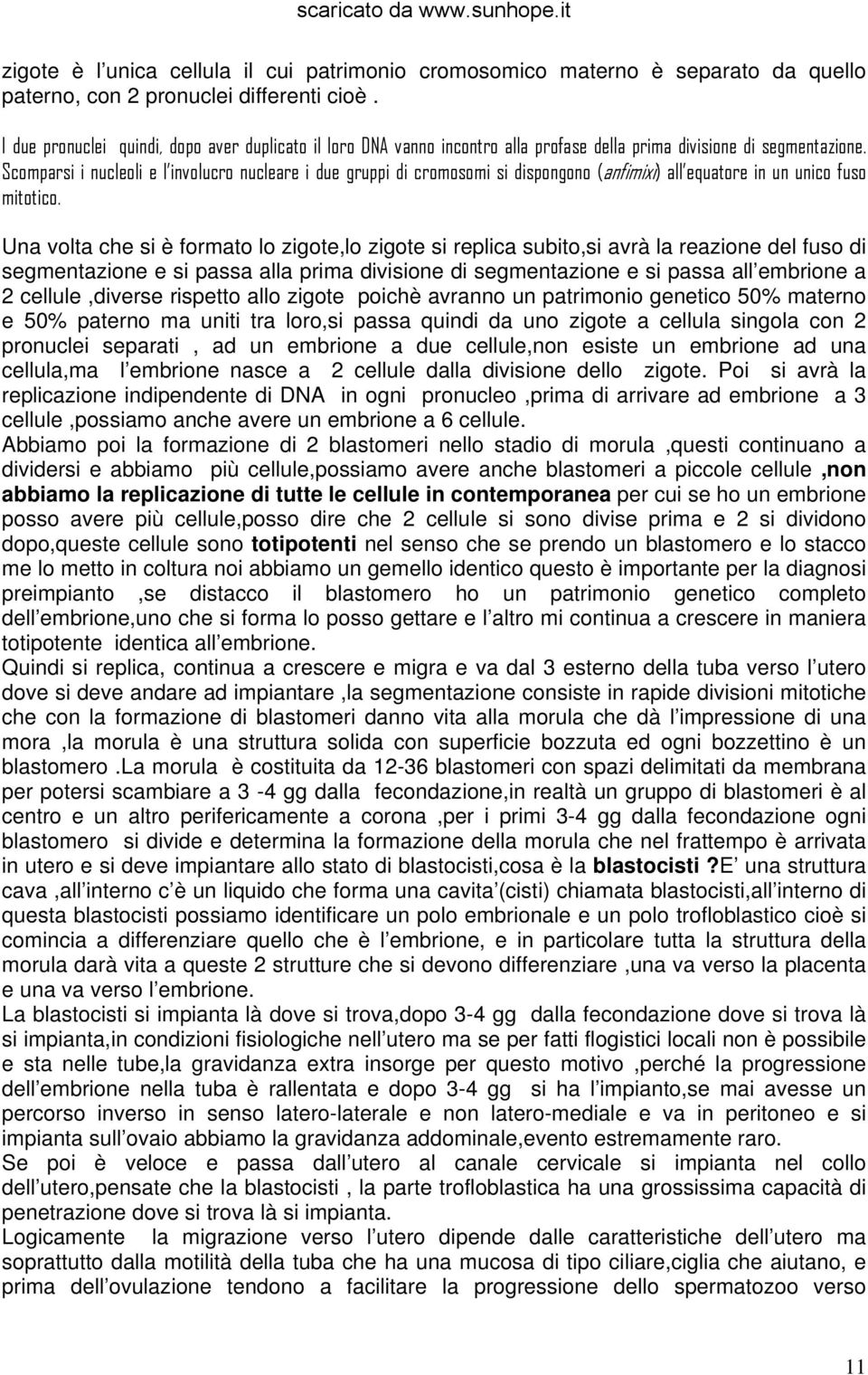 Scomparsi i nucleoli e l involucro nucleare i due gruppi di cromosomi si dispongono (anfimixi) all equatore in un unico fuso mitotico.