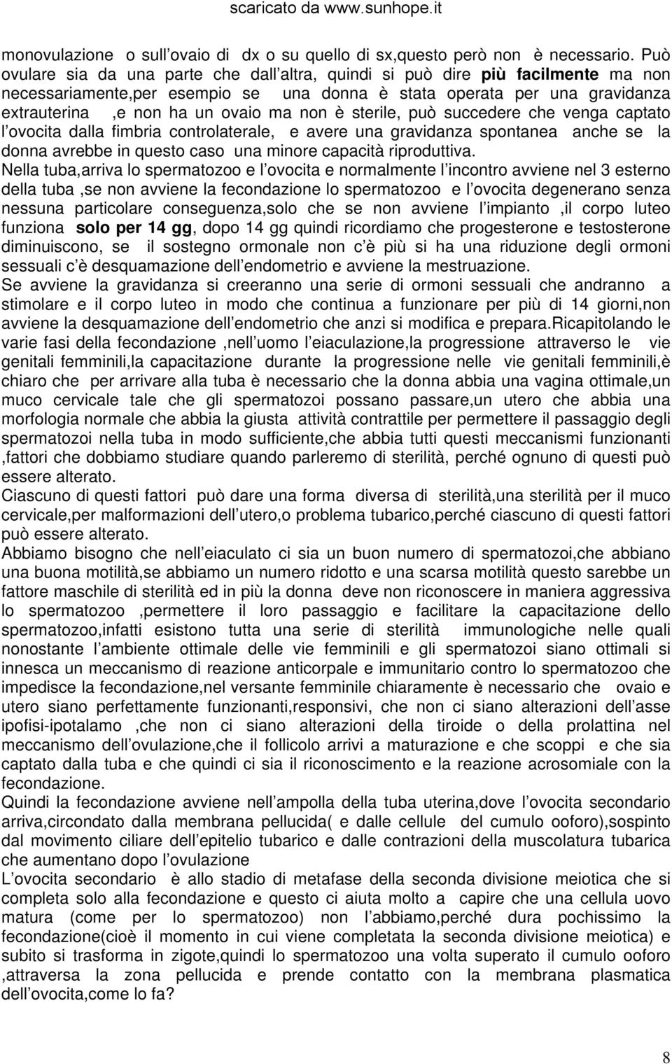 è sterile, può succedere che venga captato l ovocita dalla fimbria controlaterale, e avere una gravidanza spontanea anche se la donna avrebbe in questo caso una minore capacità riproduttiva.