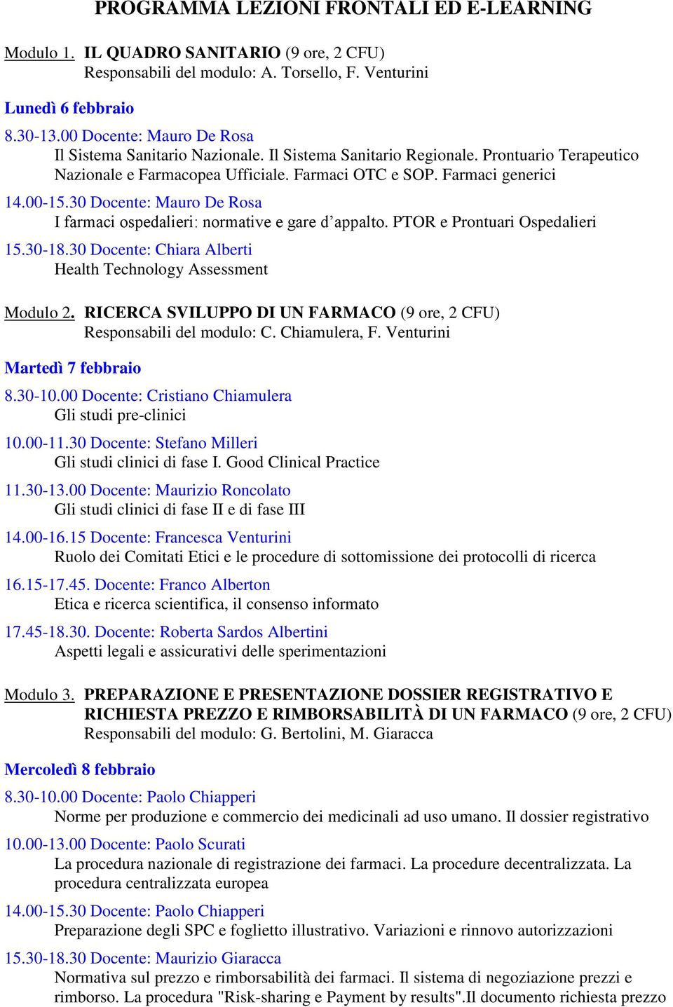 30 Docente: Mauro De Rosa I farmaci ospedalieri: normative e gare d appalto. PTOR e Prontuari Ospedalieri 15.30-18.30 Docente: Chiara Alberti Health Technology Assessment Modulo 2.