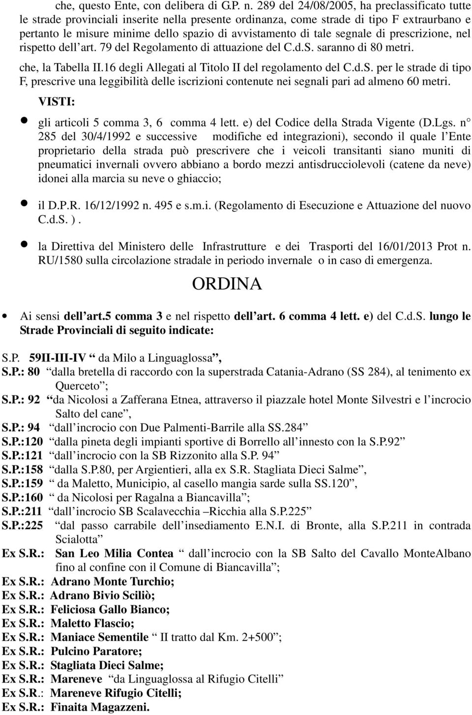 tale segnale di prescrizione, nel rispetto dell art. 79 del Regolamento di attuazione del C.d.S.