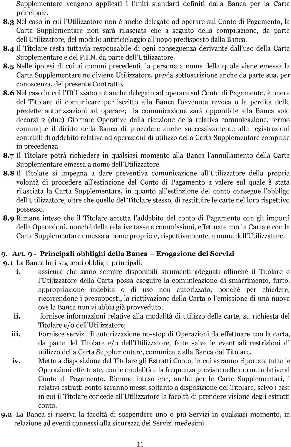 modulo antiriciclaggio all uopo predisposto dalla Banca. 8.4 Il Titolare resta tuttavia responsabile di ogni conseguenza derivante dall uso della Carta Supplementare e del P.I.N.