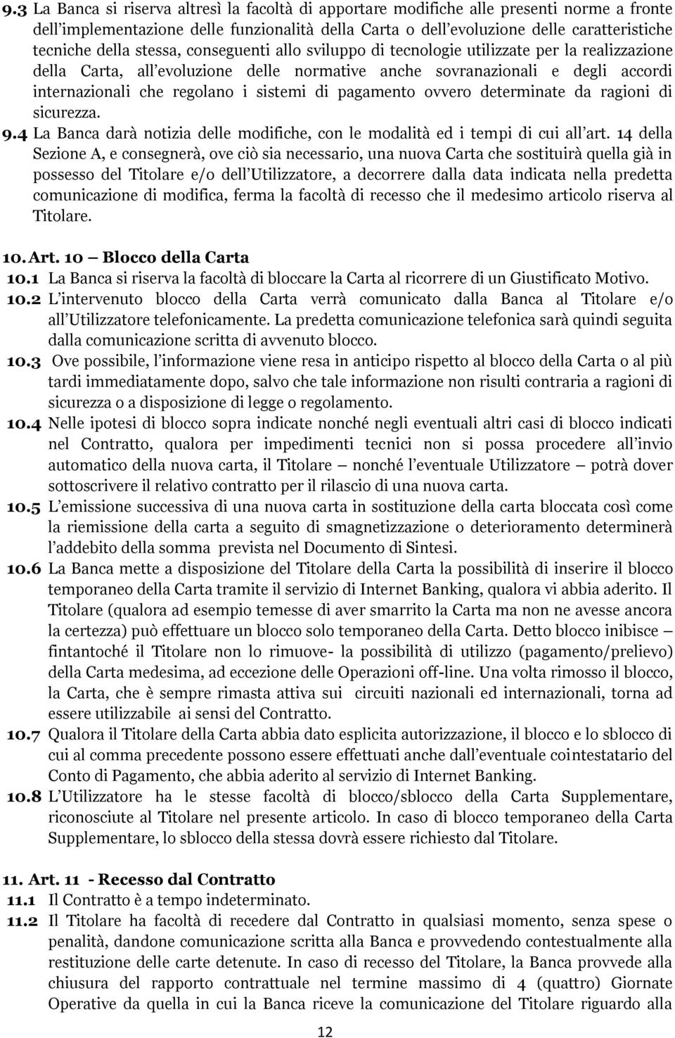 sistemi di pagamento ovvero determinate da ragioni di sicurezza. 9.4 La Banca darà notizia delle modifiche, con le modalità ed i tempi di cui all art.