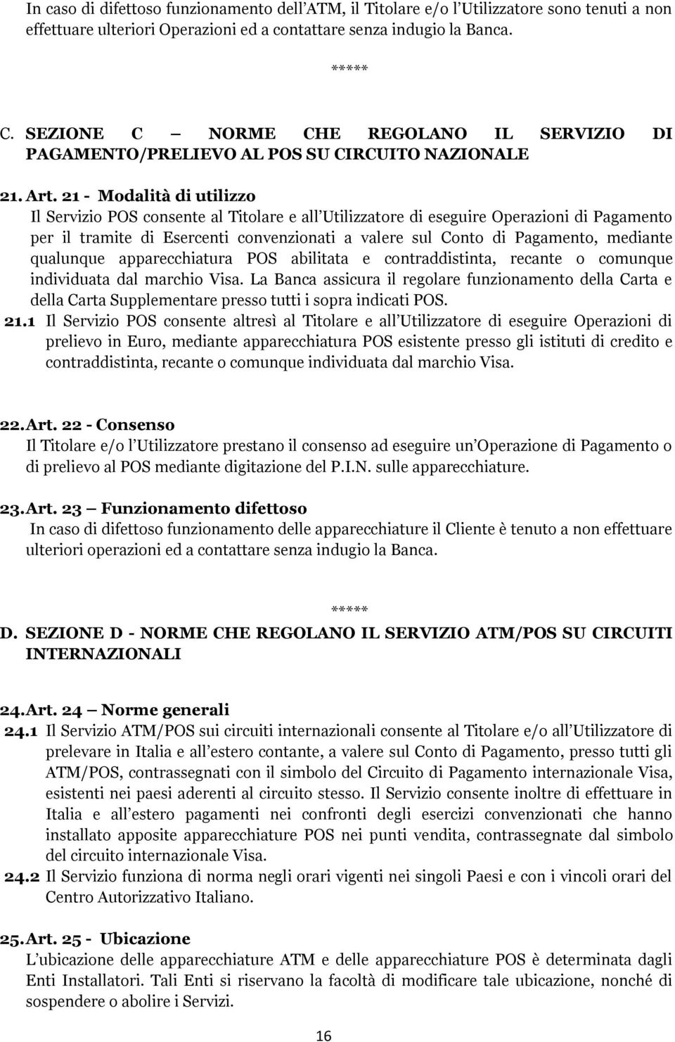 21 - Modalità di utilizzo Il Servizio POS consente al Titolare e all Utilizzatore di eseguire Operazioni di Pagamento per il tramite di Esercenti convenzionati a valere sul Conto di Pagamento,