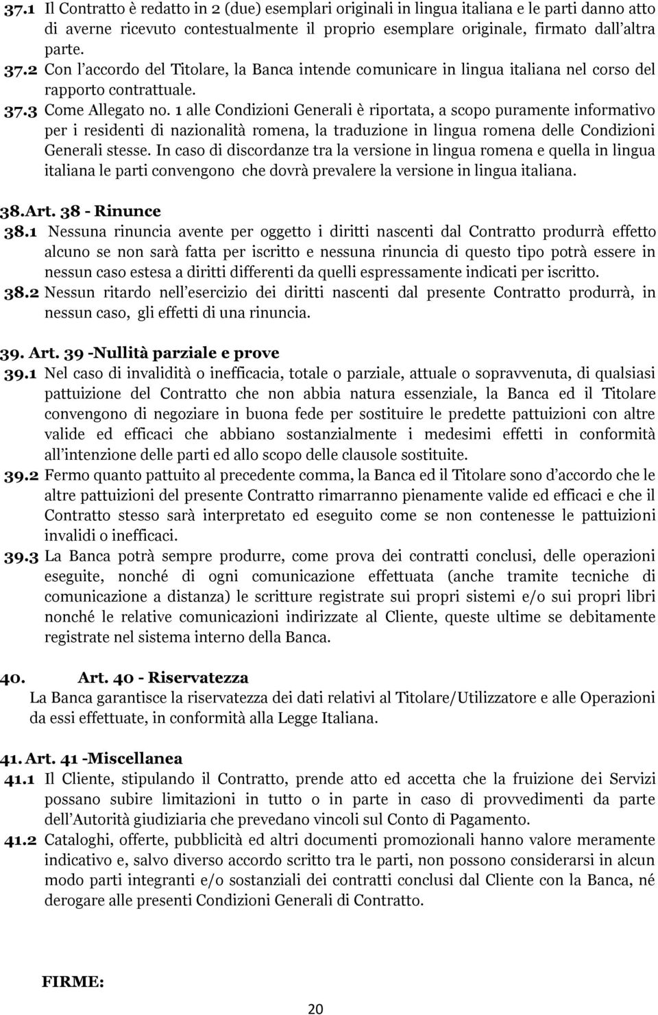 1 alle Condizioni Generali è riportata, a scopo puramente informativo per i residenti di nazionalità romena, la traduzione in lingua romena delle Condizioni Generali stesse.