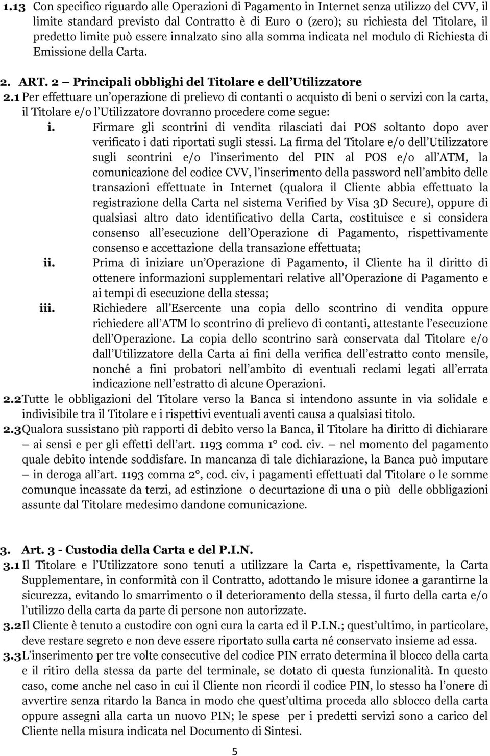 1 Per effettuare un operazione di prelievo di contanti o acquisto di beni o servizi con la carta, il Titolare e/o l Utilizzatore dovranno procedere come segue: i.