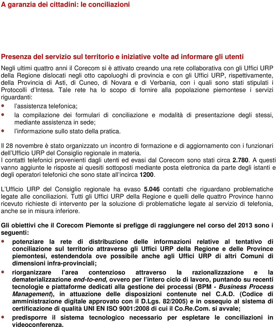 Tale rete ha lo scopo di fornire alla popolazione piemontese i servizi riguardanti: l assistenza telefonica; la compilazione dei formulari di conciliazione e modalità di presentazione degli stessi,