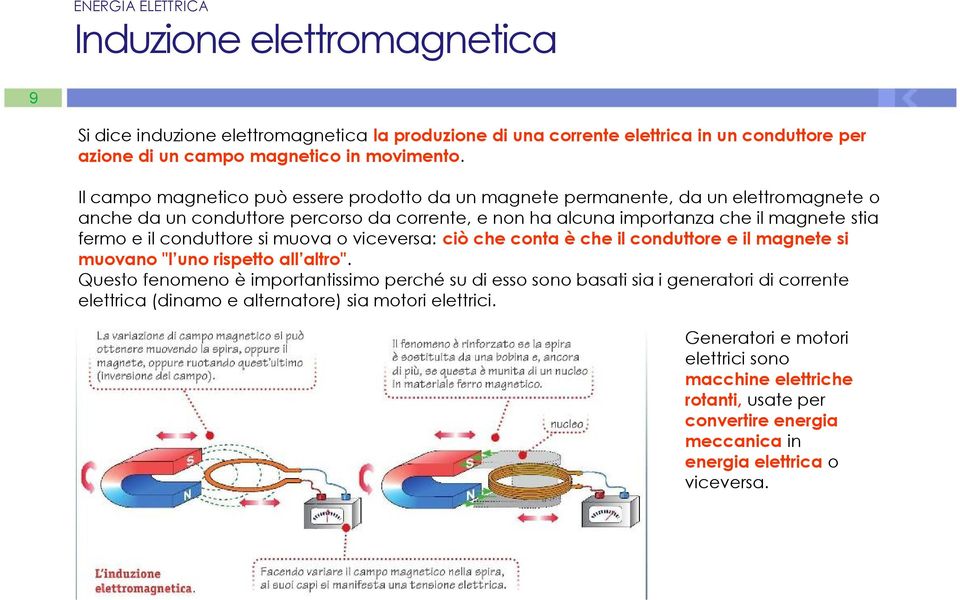 conduttore si muova o viceversa: ciò che conta è che il conduttore e il magnete si muovano "l uno rispetto all altro".