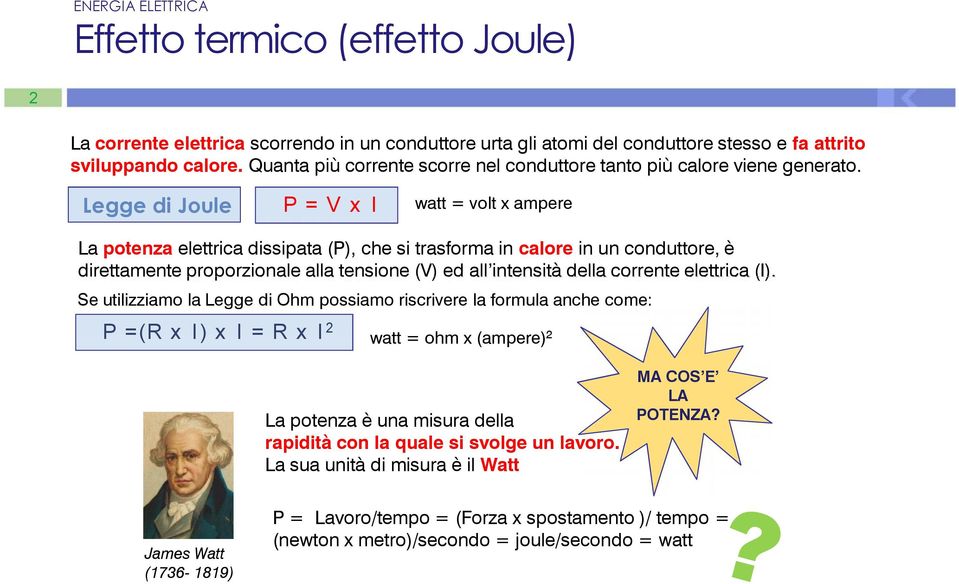 Legge di Joule P = V x I watt = volt x ampere La potenza elettrica dissipata (P), che si trasforma in calore in un conduttore, è direttamente proporzionale alla tensione (V) ed all intensità della