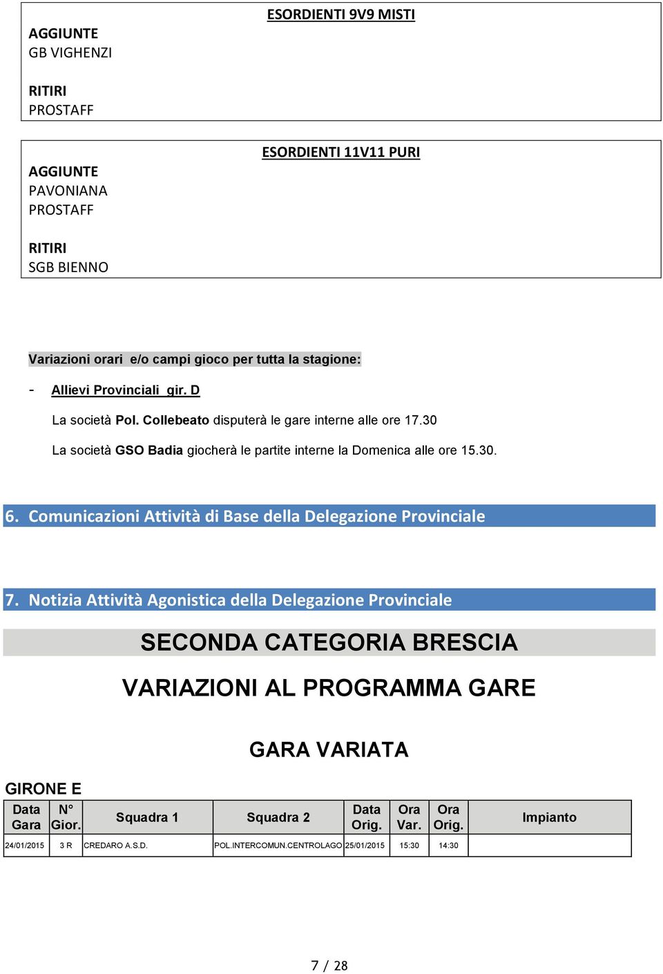 30 La società GSO Badia giocherà le partite interne la Domenica alle ore 15.30. 6. Comunicazioni Attività di Base della Delegazione Provinciale 7.