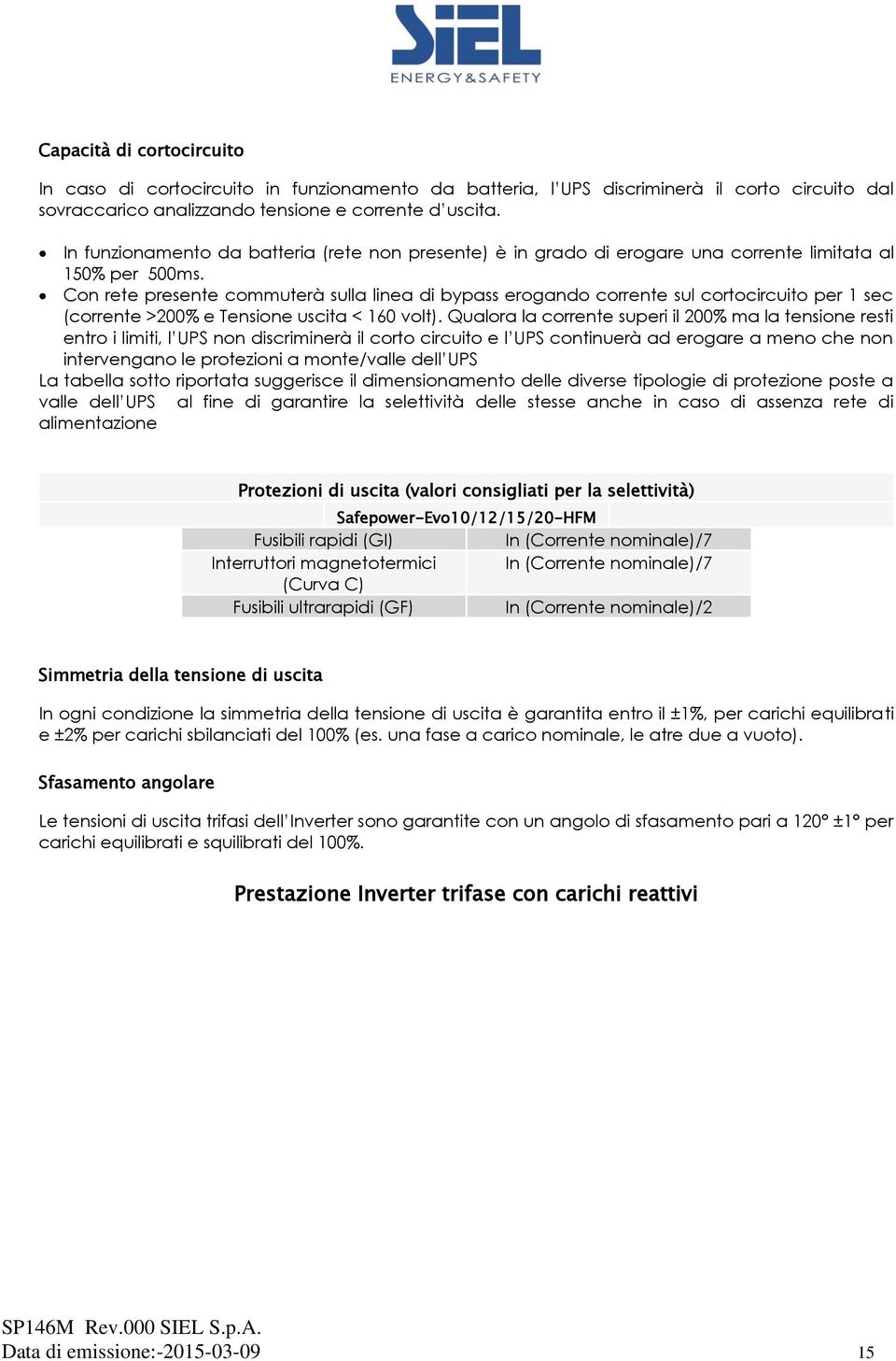 Con rete presente commuterà sulla linea di bypass erogando corrente sul cortocircuito per 1 sec (corrente >200% e Tensione uscita < 160 volt).