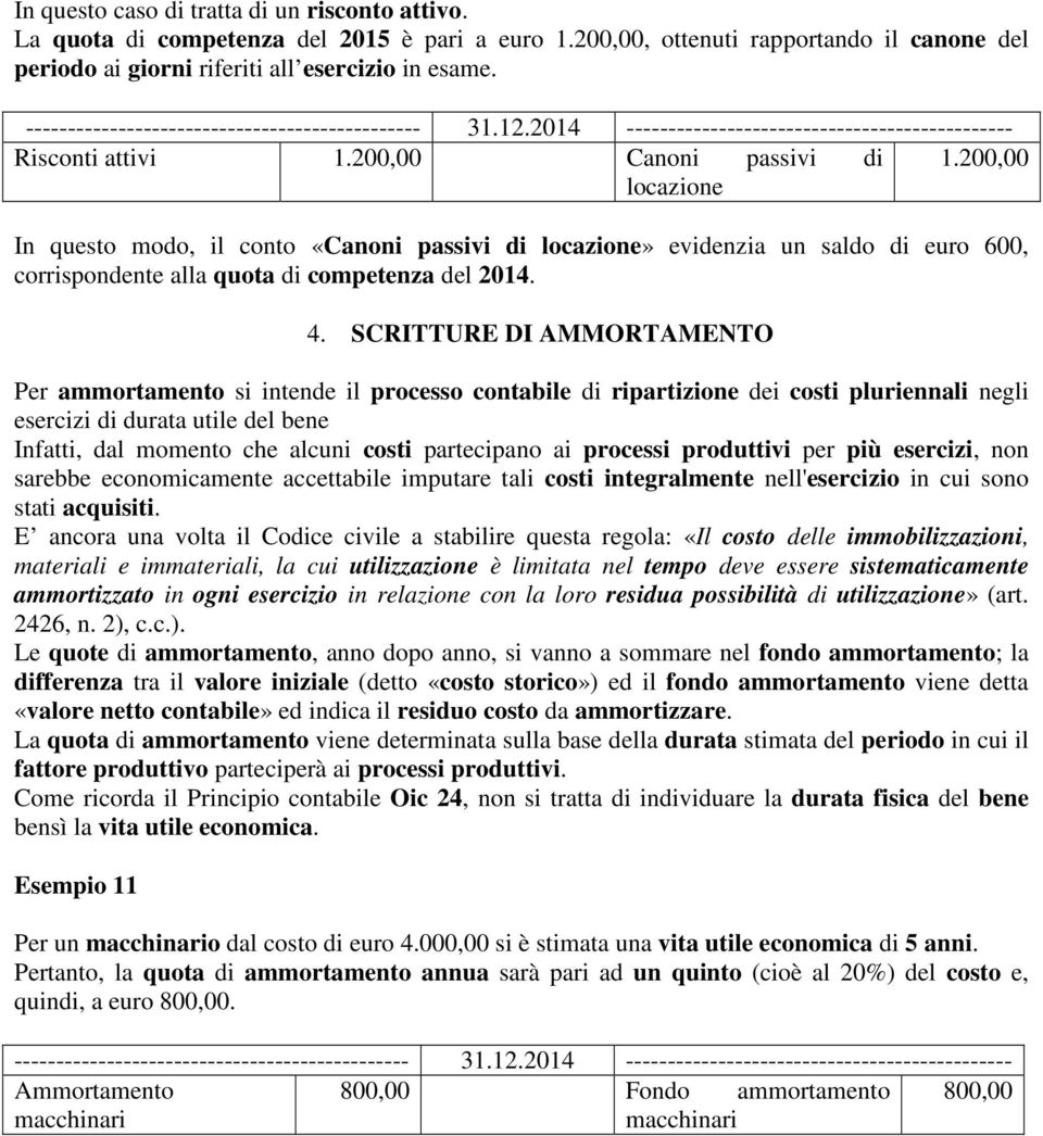 200,00 locazione In questo modo, il conto «Canoni passivi di locazione» evidenzia un saldo di euro 600, corrispondente alla quota di competenza del 2014. 4.