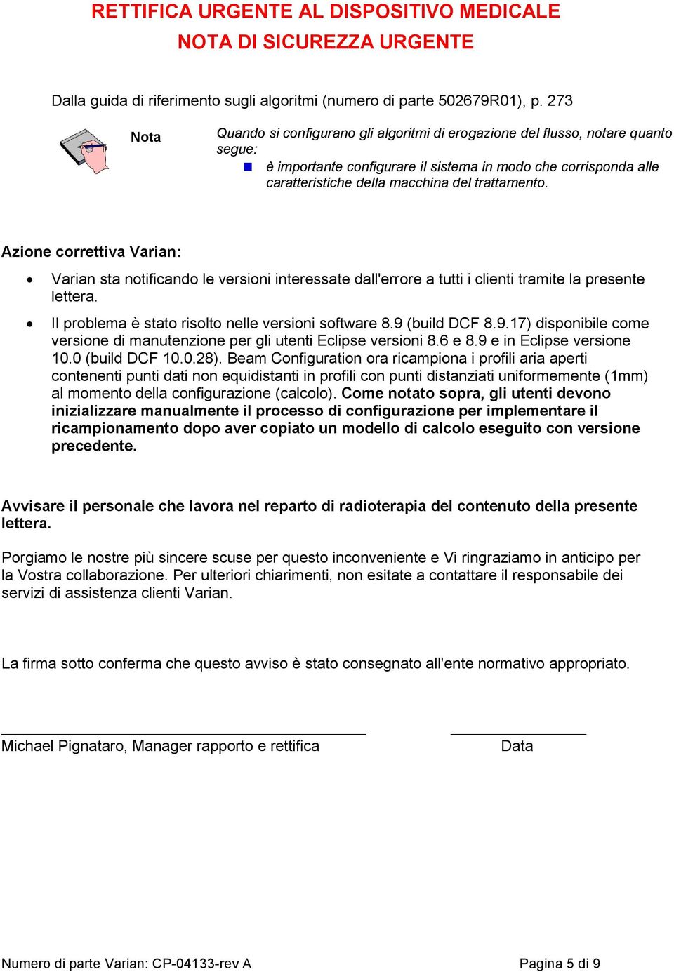 trattamento. Azione correttiva Varian: Varian sta notificando le versioni interessate dall'errore a tutti i clienti tramite la presente lettera. Il problema è stato risolto nelle versioni software 8.