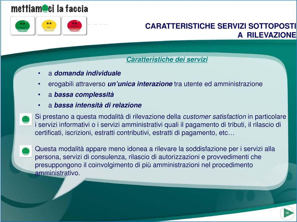 il pagamento di tributi, ti il rilascio i di certificati, iscrizioni, estratti contributivi, estratti di pagamento, etc Questa modalità appare meno idonea a rilevare la soddisfazione