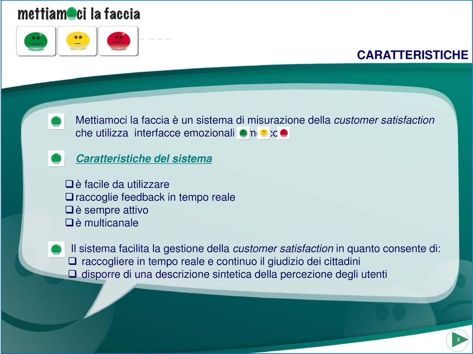 è sempre attivo è multicanale Il sistema facilita la gestione della customer satisfaction in quanto consente di: