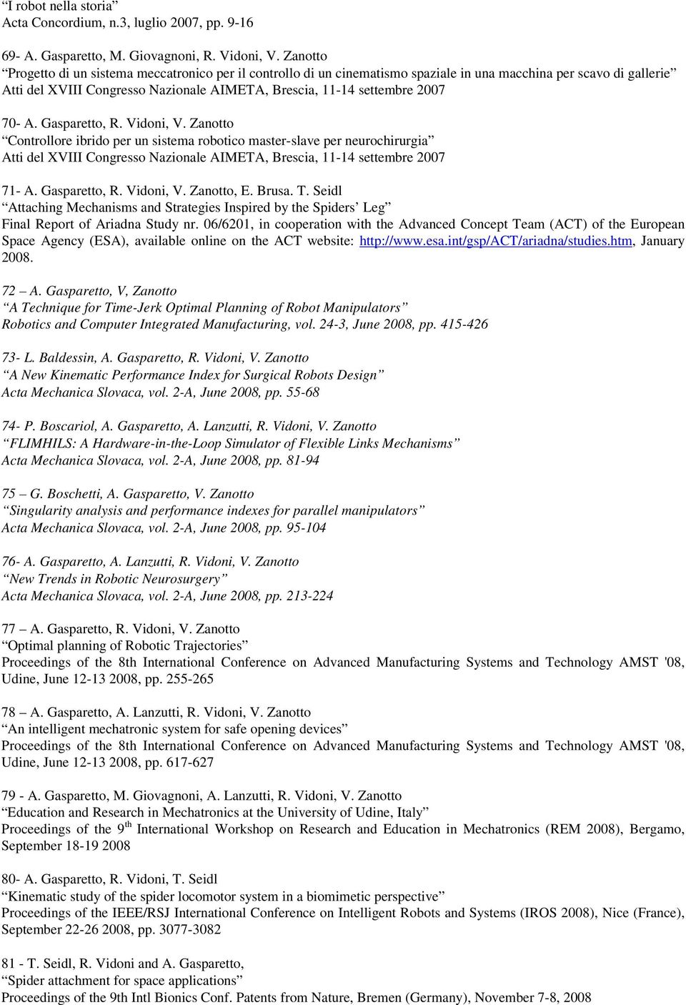 70- A. Gasparetto, R. Vidoni, V. Zanotto Controllore ibrido per un sistema robotico master-slave per neurochirurgia Atti del XVIII Congresso Nazionale AIMETA, Brescia, 11-14 settembre 2007 71- A.