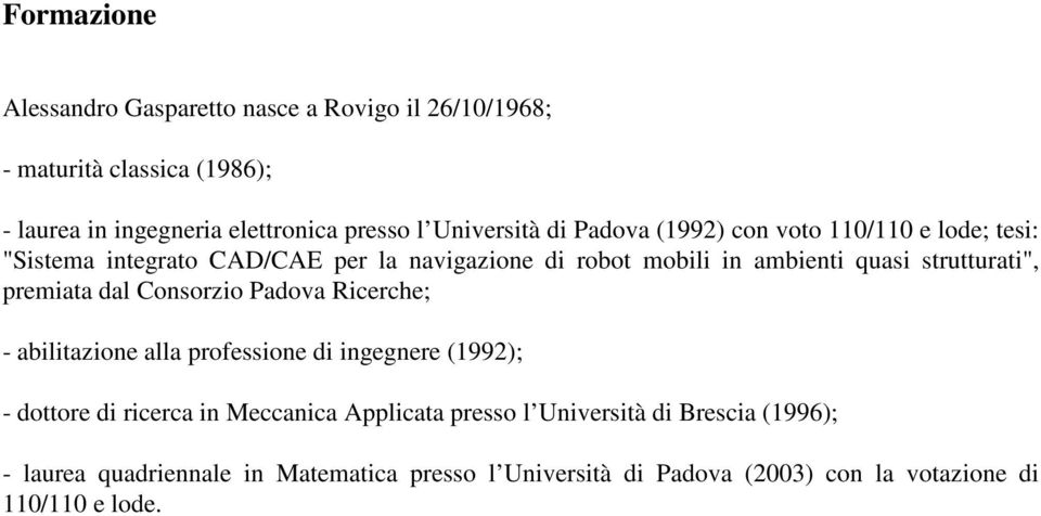 strutturati", premiata dal Consorzio Padova Ricerche; - abilitazione alla professione di ingegnere (1992); - dottore di ricerca in Meccanica