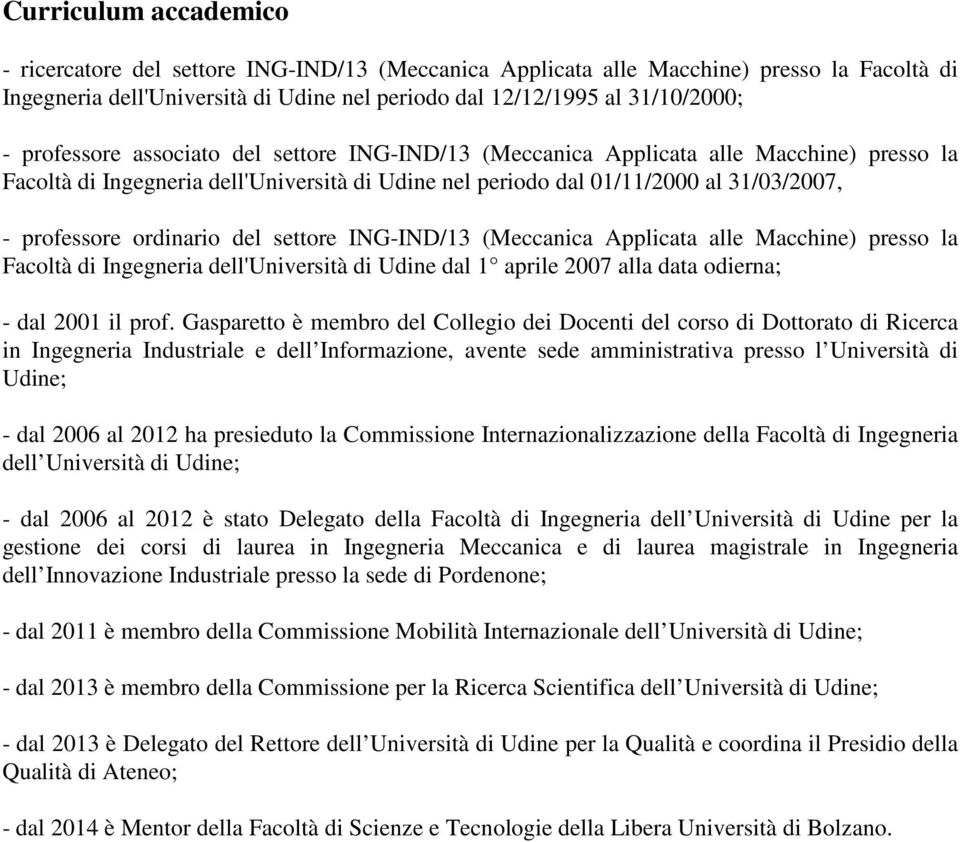 ordinario del settore ING-IND/13 (Meccanica Applicata alle Macchine) presso la Facoltà di Ingegneria dell'università di Udine dal 1 aprile 2007 alla data odierna; - dal 2001 il prof.