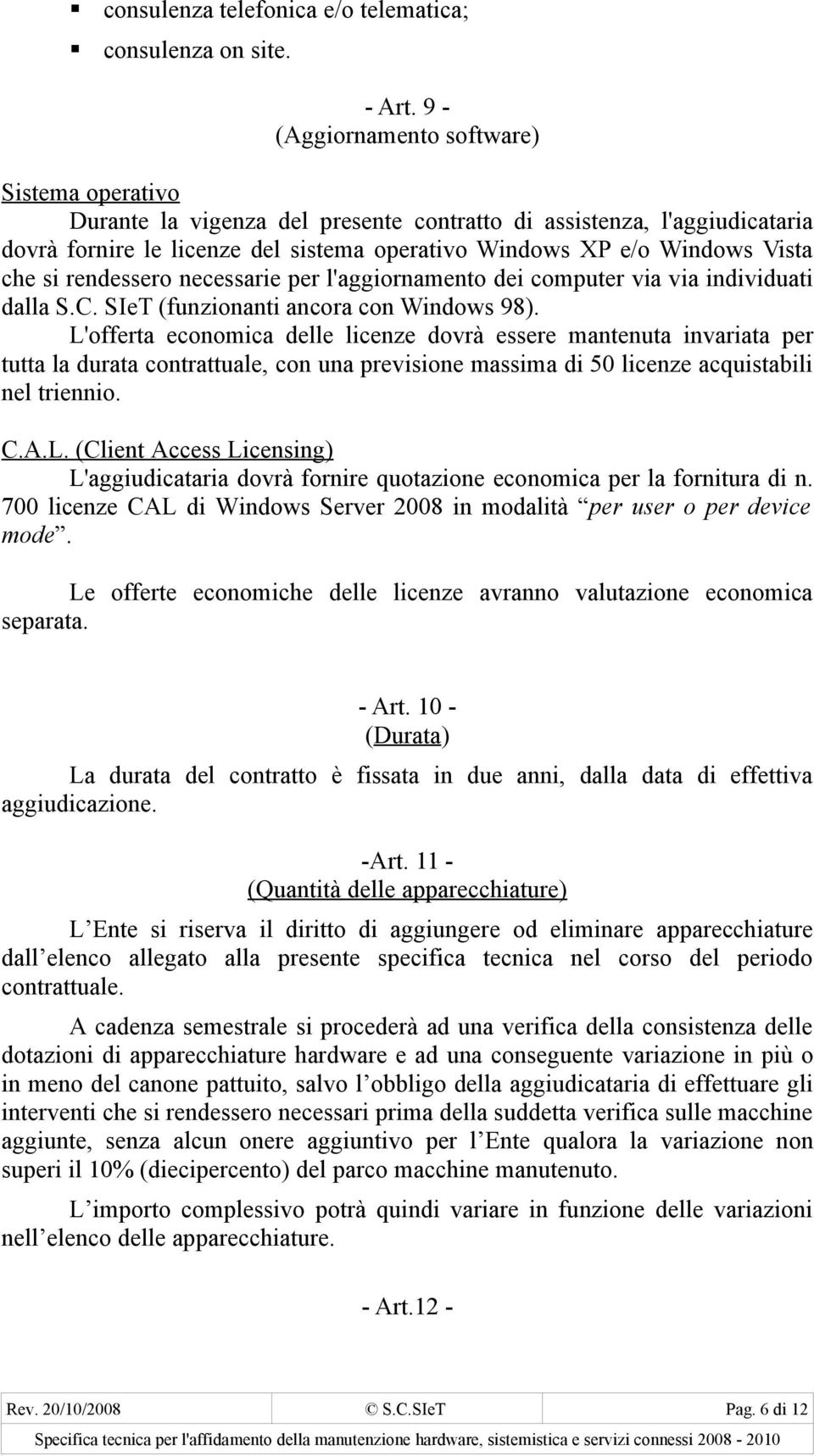 che si rendessero necessarie per l'aggiornamento dei computer via via individuati dalla S.C. SIeT (funzionanti ancora con Windows 98).