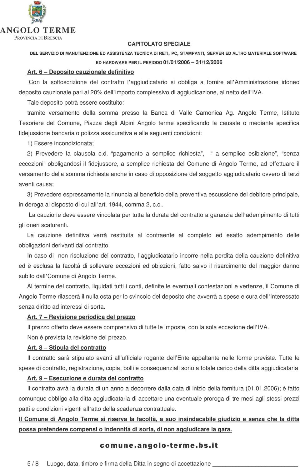 Angolo Terme, Istituto Tesoriere del Comune, Piazza degli Alpini Angolo terme specificando la causale o mediante specifica fidejussione bancaria o polizza assicurativa e alle seguenti condizioni: 1)