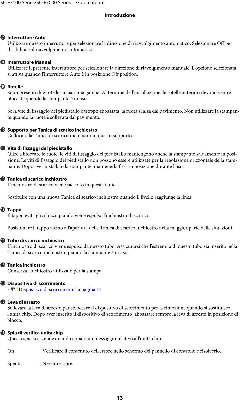 I Rotelle Sono presenti due rotelle su ciascuna gamba. Al termine dell'installazione, le rotelle anteriori devono venire bloccate quando la stampante è in uso.