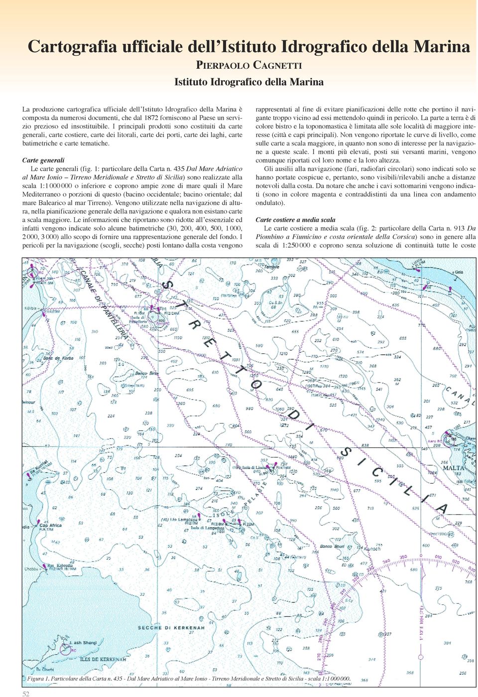 I principali prodotti sono costituiti da carte generali, carte costiere, carte dei litorali, carte dei porti, carte dei laghi, carte batimetriche e carte tematiche.