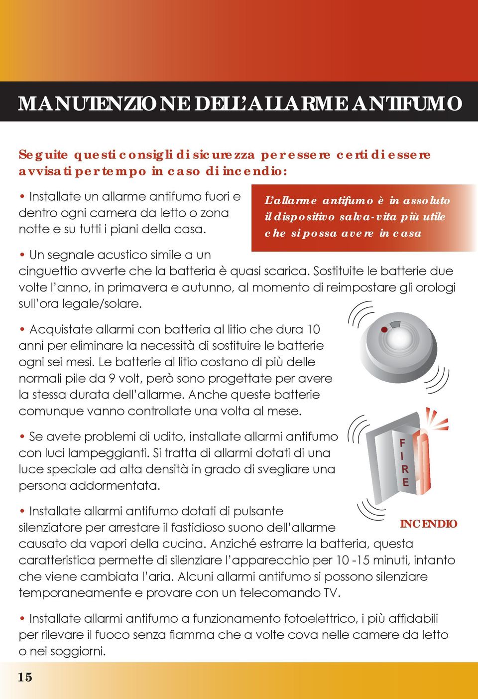 Sostituite le batterie due volte l anno, in primavera e autunno, al momento di reimpostare gli orologi sull ora legale/solare.