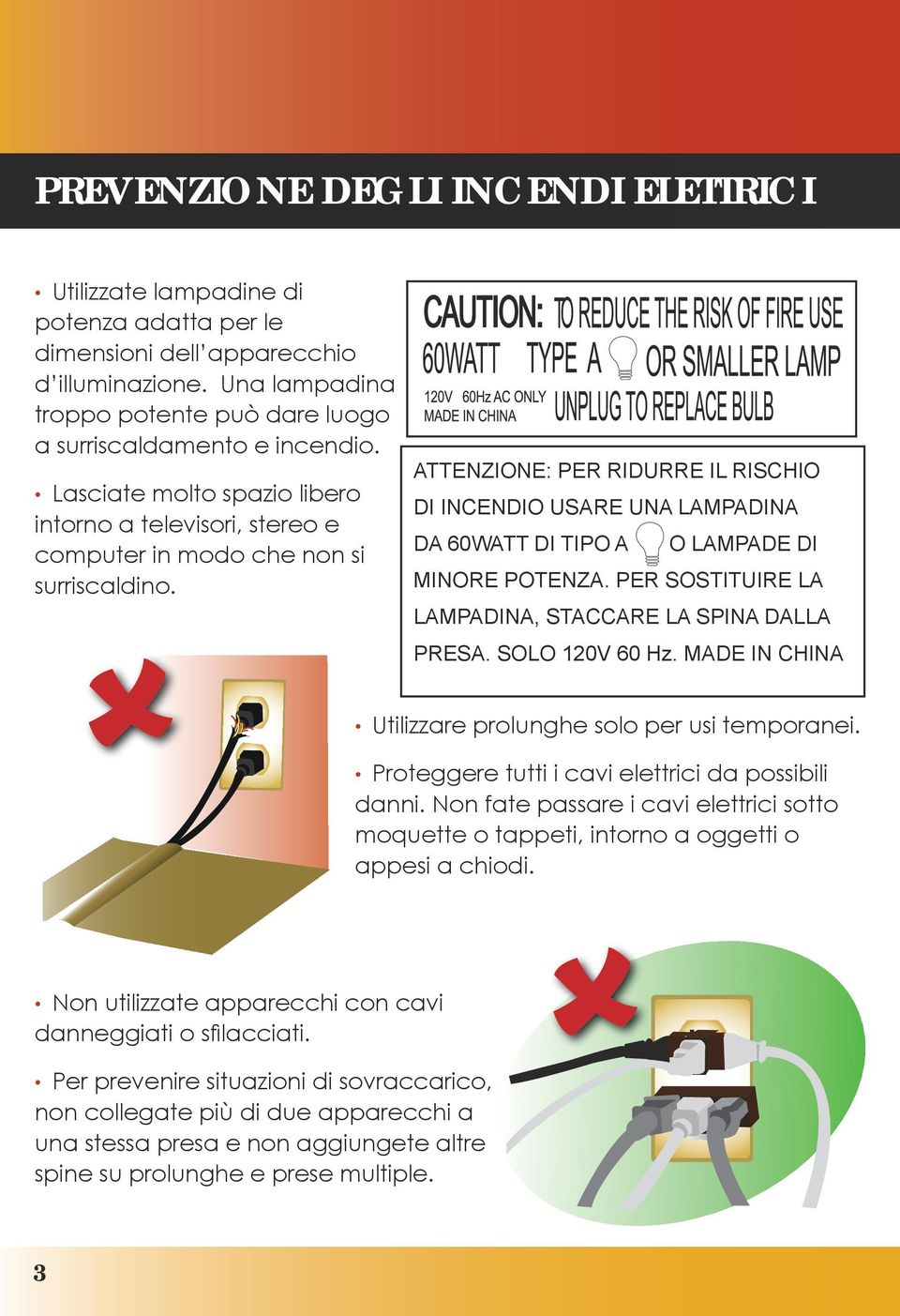 ATTENZIONE: PER RIDURRE IL RISCHIO DI INCENDIO USARE UNA LAMPADINA DA 60WATT DI TIPO A O LAMPADE DI MINORE POTENZA. PER SOSTITUIRE LA LAMPADINA, STACCARE LA SPINA DALLA PRESA. SOLO 120V 60 Hz.