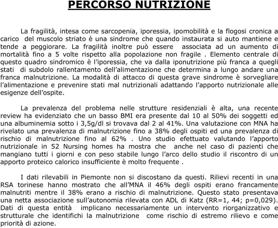 Elemento centrale di questo quadro sindromico è l iporessia, che va dalla iponutrizione più franca a quegli stati di subdolo rallentamento dell alimentazione che determina a lungo andare una franca