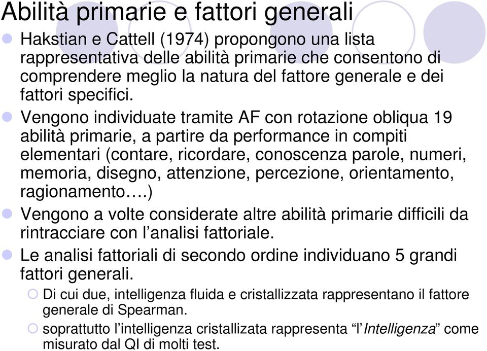 Vengono individuate tramite AF con rotazione obliqua 19 abilità primarie, a partire da performance in compiti elementari (contare, ricordare, conoscenza parole, numeri, memoria, disegno, attenzione,