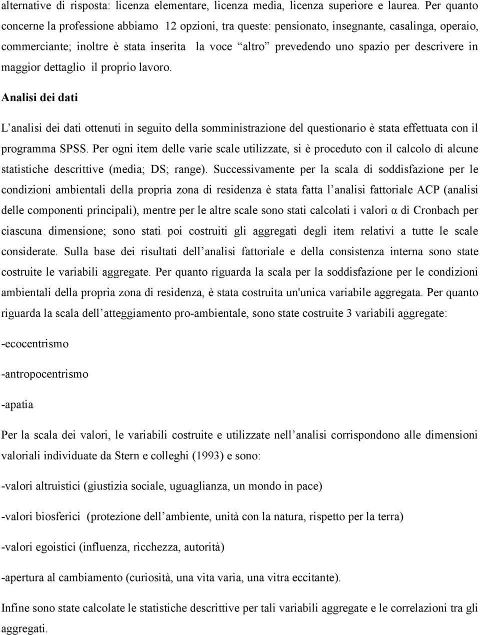 descrivere in maggior dettaglio il proprio lavoro. Analisi dei dati L analisi dei dati ottenuti in seguito della somministrazione del questionario è stata effettuata con il programma SPSS.