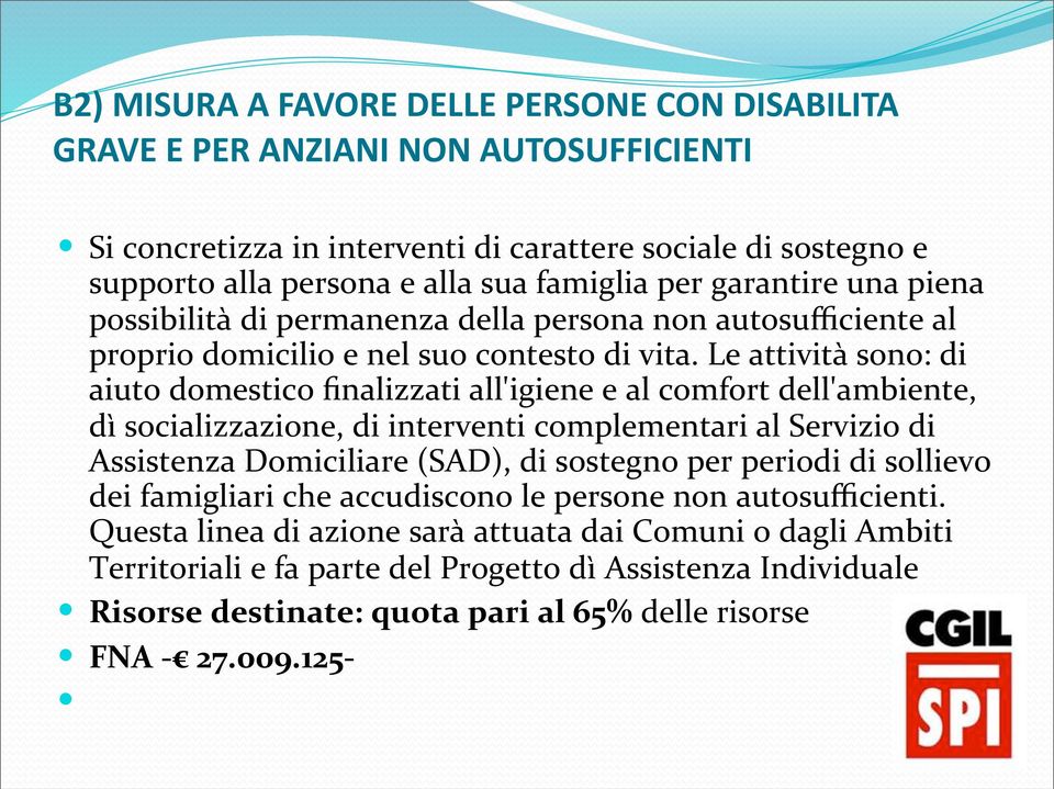 Le attività sono: di aiuto domestico finalizzati all'igiene e al comfort dell'ambiente, dì socializzazione, di interventi complementari al Servizio di Assistenza Domiciliare (SAD), di sostegno per