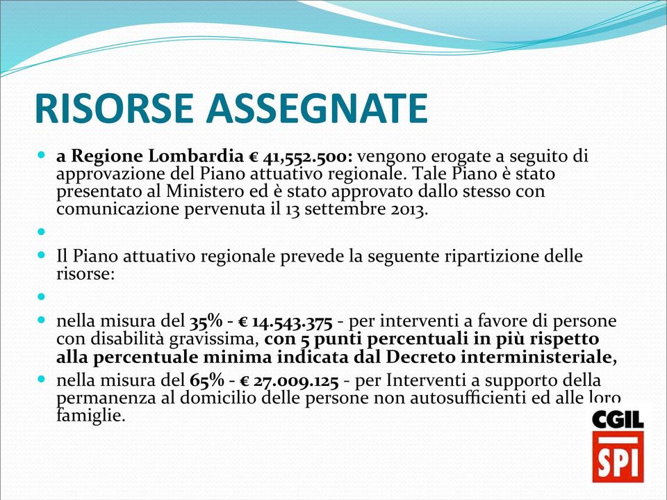 Il Piano attuativo regionale prevede la seguente ripartizione delle risorse: nella misura del 35% - 14.543.